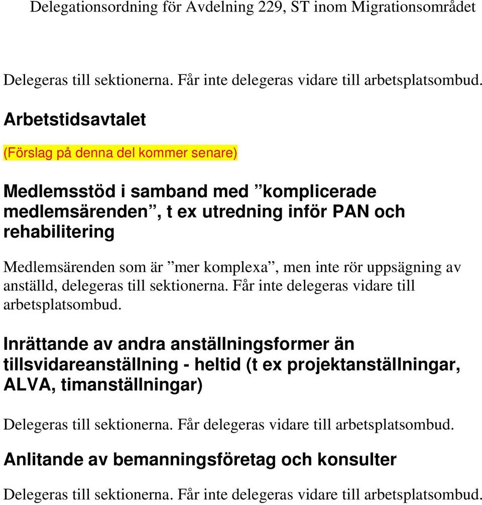 Medlemsärenden som är mer komplexa, men inte rör uppsägning av anställd, delegeras till sektionerna. Får inte delegeras vidare till arbetsplatsombud.