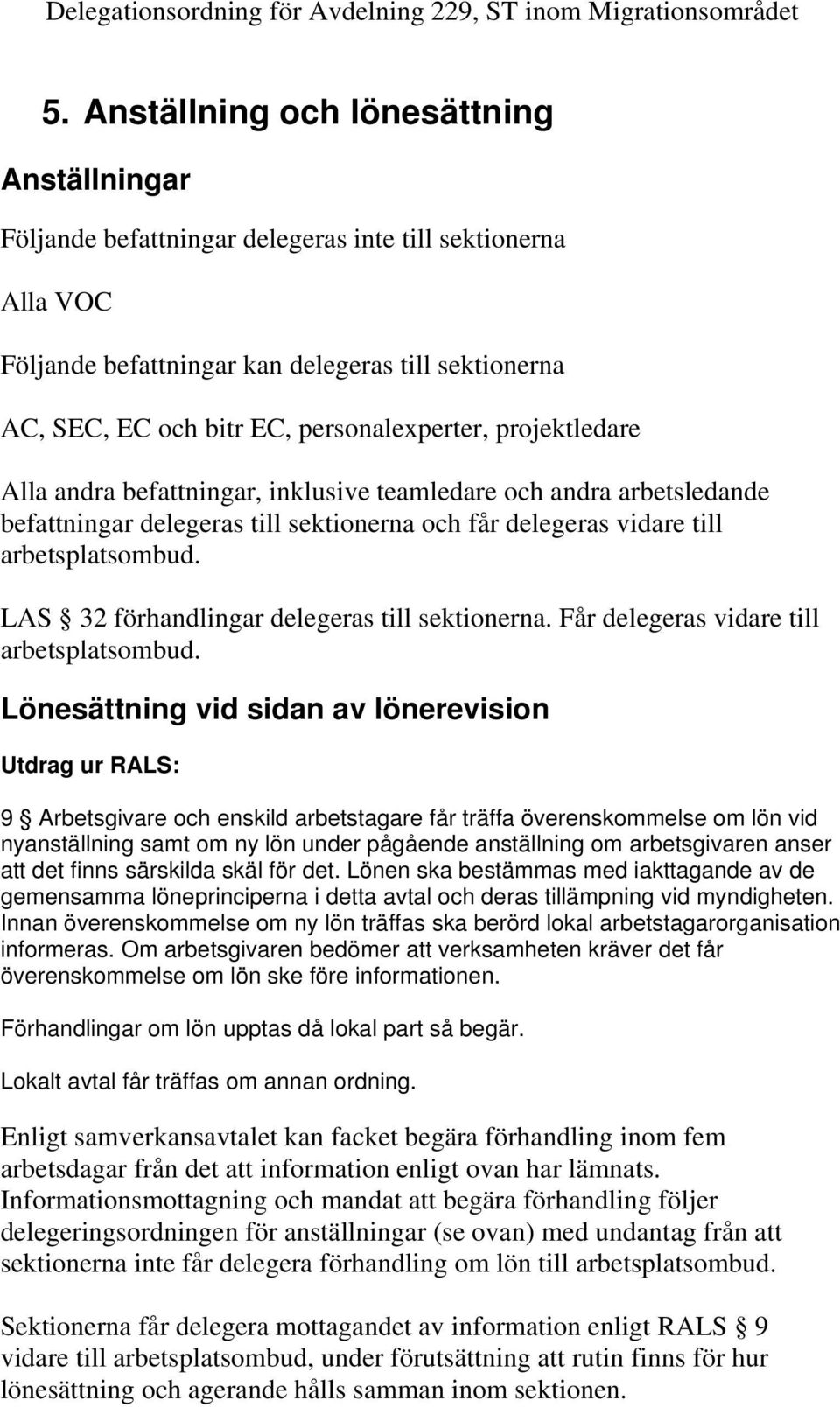 LAS 32 förhandlingar delegeras till sektionerna. Får delegeras vidare till arbetsplatsombud.