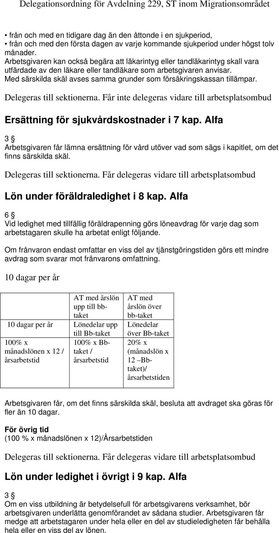 Med särskilda skäl avses samma grunder som försäkringskassan tillämpar. Delegeras till sektionerna. Får inte delegeras vidare till arbetsplatsombud Ersättning för sjukvårdskostnader i 7 kap.