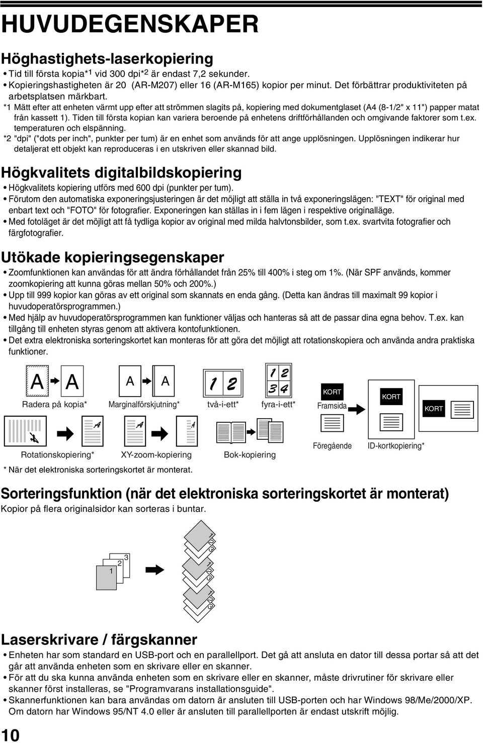 Tiden till första kopian kan variera beroende på enhetens driftförhållanden och omgivande faktorer som t.ex. temperaturen och elspänning.