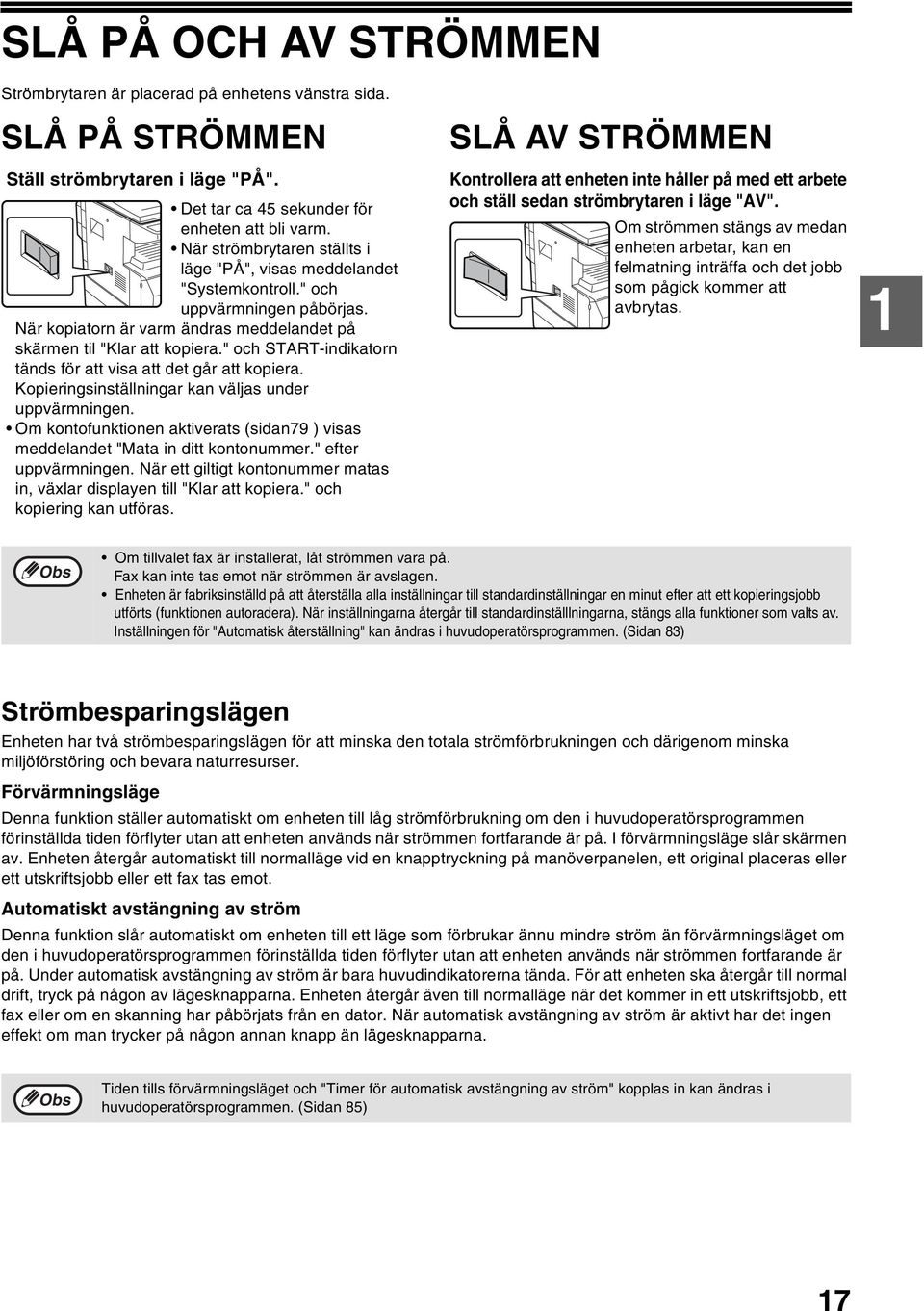 " och START-indikatorn tänds för att visa att det går att kopiera. Kopieringsinställningar kan väljas under uppvärmningen.