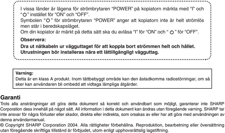 ervera: Dra ut nätkabeln ur vägguttaget för att koppla bort strömmen helt och hållet. Utrustningen bör installeras nära ett lättillgängligt vägguttag. Varning: Detta är en klass A produkt.