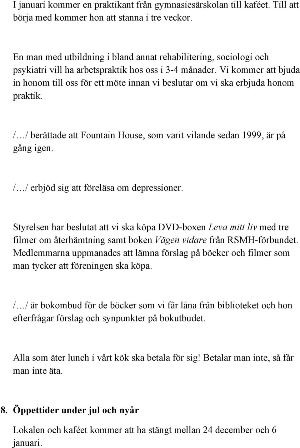 Vi kommer att bjuda in honom till oss för ett möte innan vi beslutar om vi ska erbjuda honom praktik. / / berättade att Fountain House, som varit vilande sedan 1999, är på gång igen.