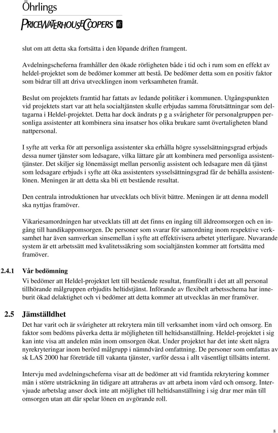 De bedömer detta som en positiv faktor som bidrar till att driva utvecklingen inom verksamheten framåt. Beslut om projektets framtid har fattats av ledande politiker i kommunen.