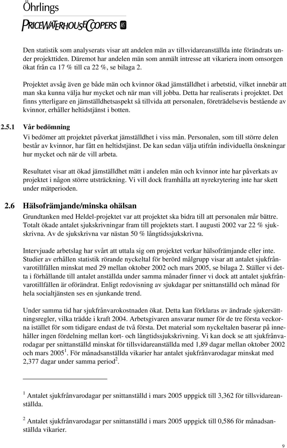 Projektet avsåg även ge både män och kvinnor ökad jämställdhet i arbetstid, vilket innebär att man ska kunna välja hur mycket och när man vill jobba. Detta har realiserats i projektet.