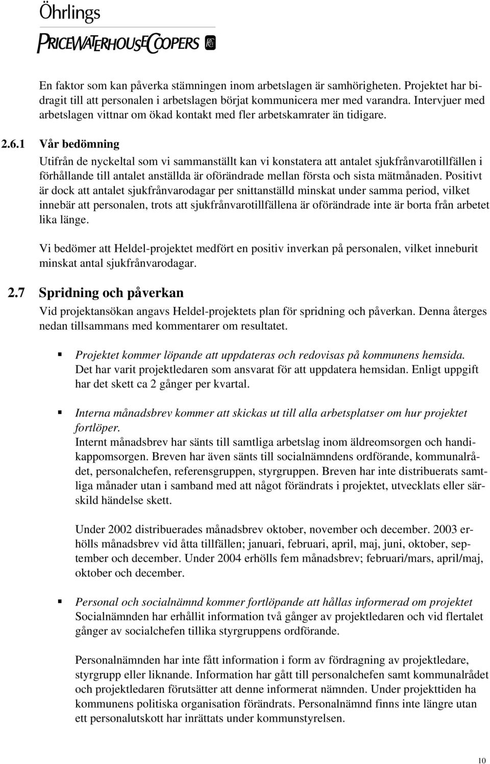 1 Vår bedömning Utifrån de nyckeltal som vi sammanställt kan vi konstatera att antalet sjukfrånvarotillfällen i förhållande till antalet anställda är oförändrade mellan första och sista mätmånaden.