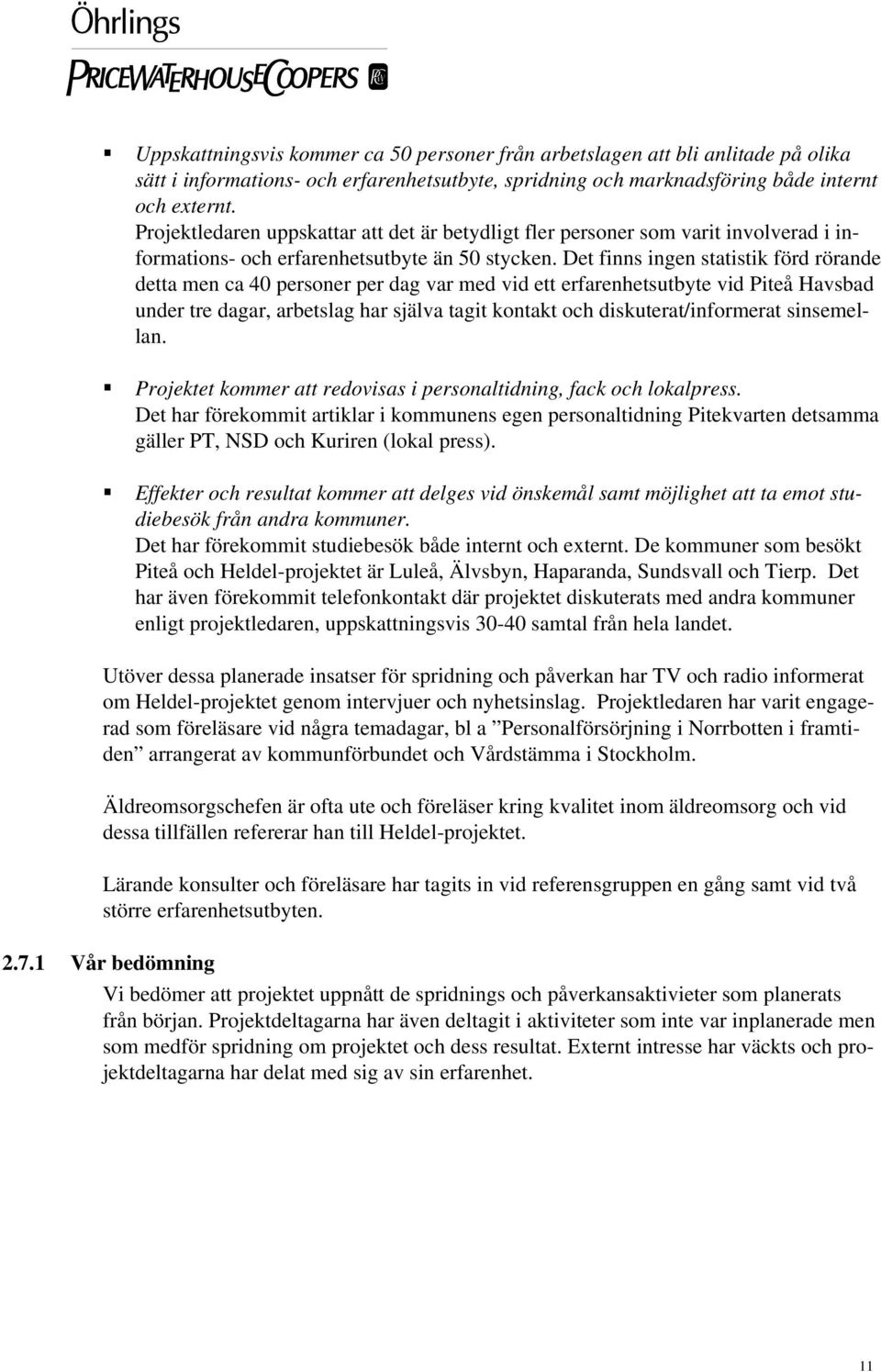 Det finns ingen statistik förd rörande detta men ca 40 personer per dag var med vid ett erfarenhetsutbyte vid Piteå Havsbad under tre dagar, arbetslag har själva tagit kontakt och