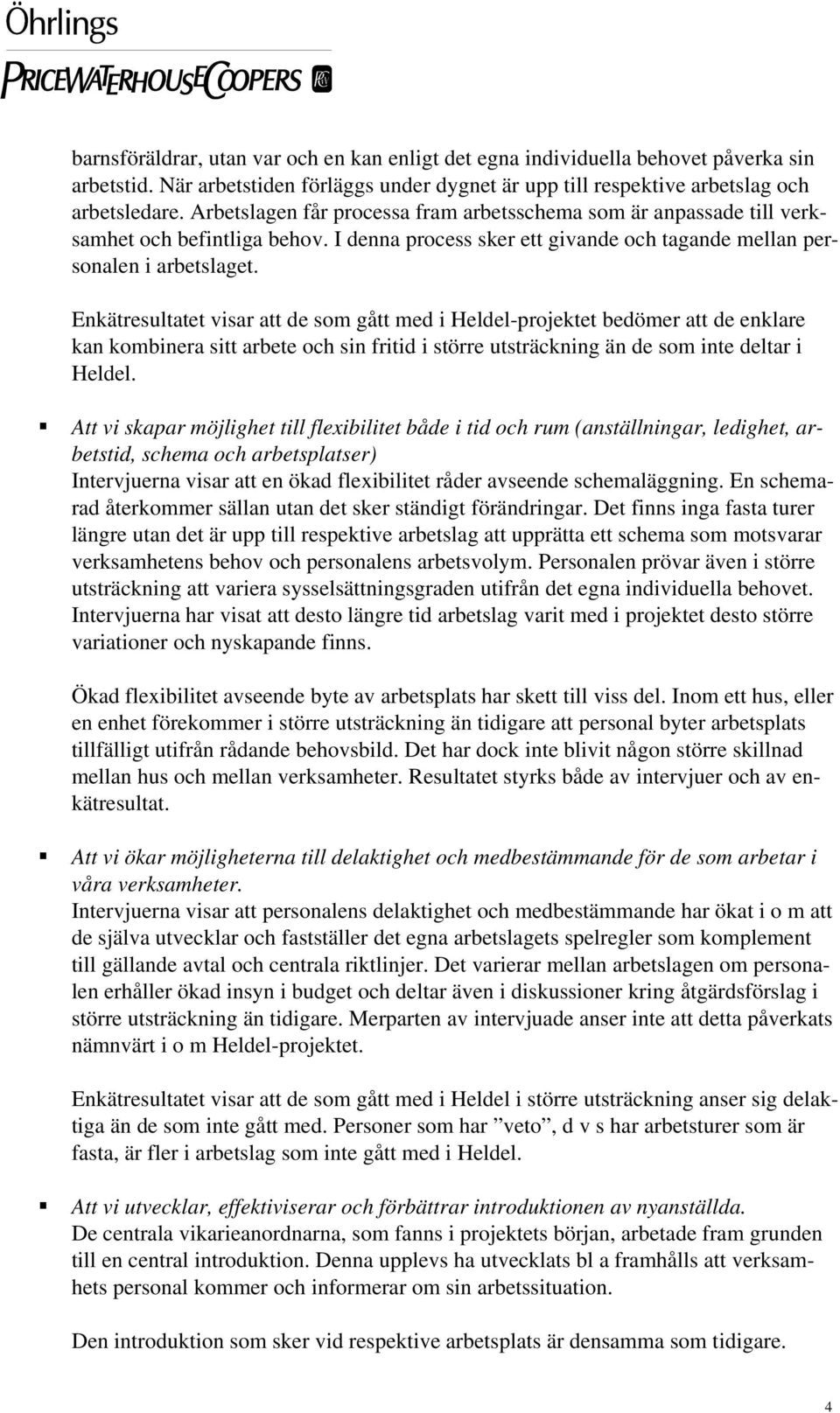 Enkätresultatet visar att de som gått med i Heldel-projektet bedömer att de enklare kan kombinera sitt arbete och sin fritid i större utsträckning än de som inte deltar i Heldel.