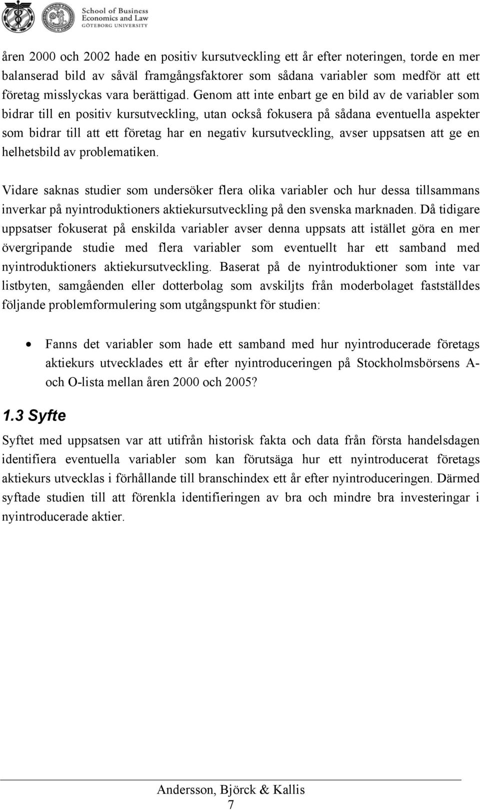 Genom att inte enbart ge en bild av de variabler som bidrar till en positiv kursutveckling, utan också fokusera på sådana eventuella aspekter som bidrar till att ett företag har en negativ