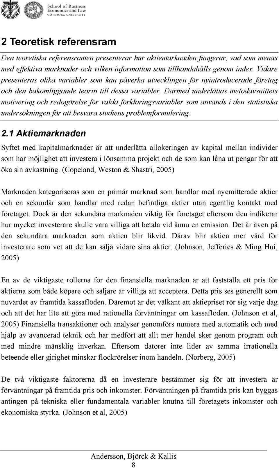 Därmed underlättas metodavsnittets motivering och redogörelse för valda förklaringsvariabler som används i den statistiska undersökningen för att besvara studiens problemformulering. 2.