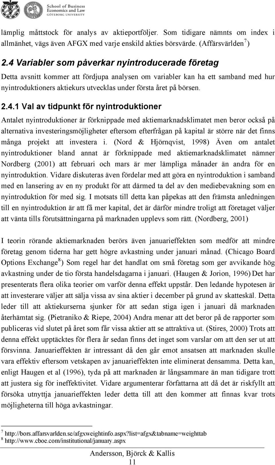 2.4.1 Val av tidpunkt för nyintroduktioner Antalet nyintroduktioner är förknippade med aktiemarknadsklimatet men beror också på alternativa investeringsmöjligheter eftersom efterfrågan på kapital är