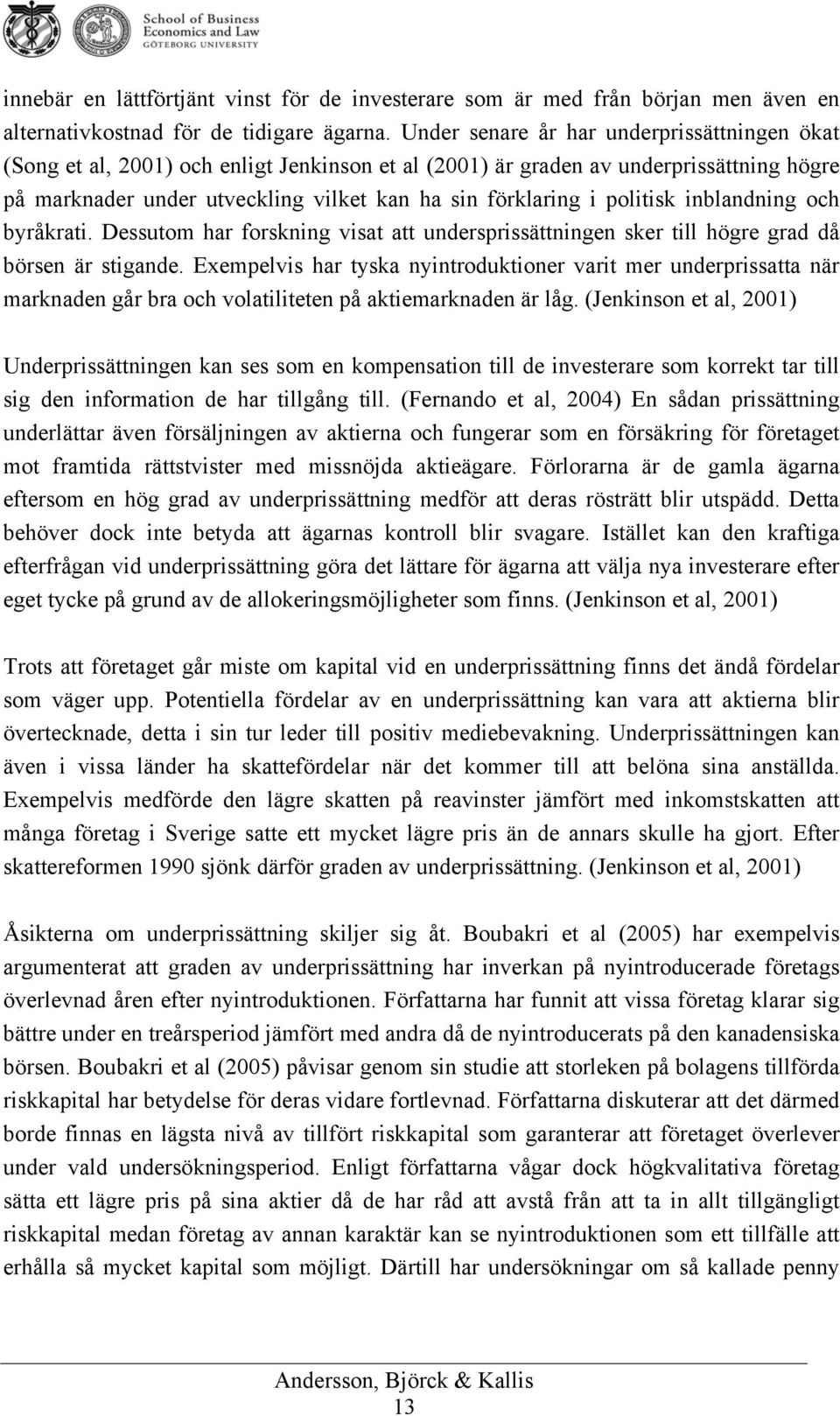 politisk inblandning och byråkrati. Dessutom har forskning visat att undersprissättningen sker till högre grad då börsen är stigande.