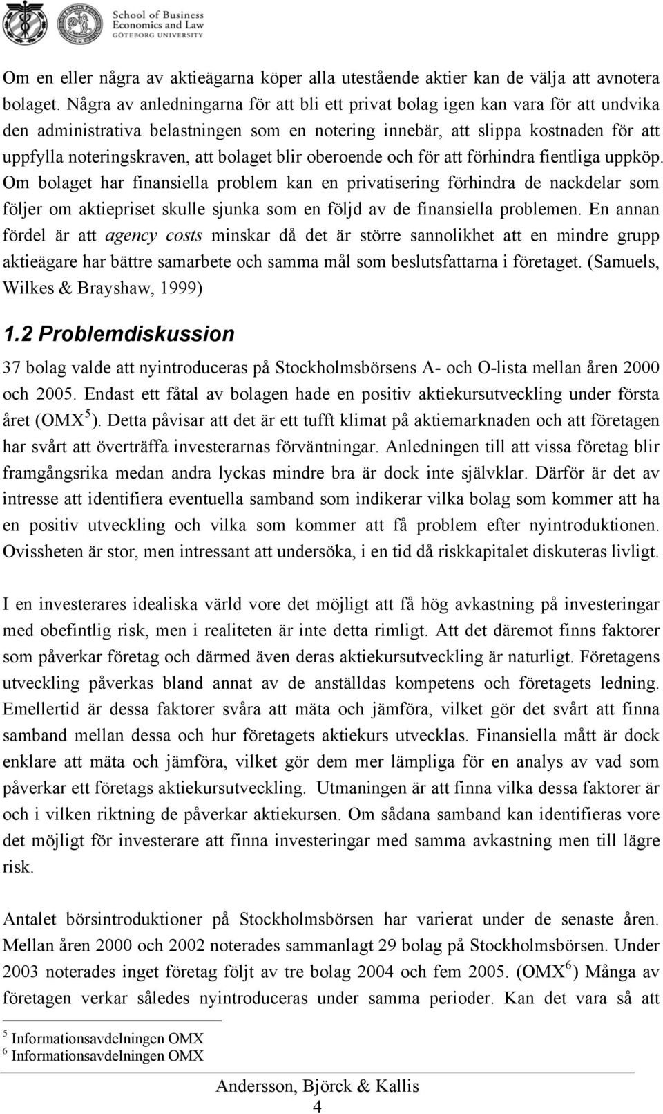 bolaget blir oberoende och för att förhindra fientliga uppköp.