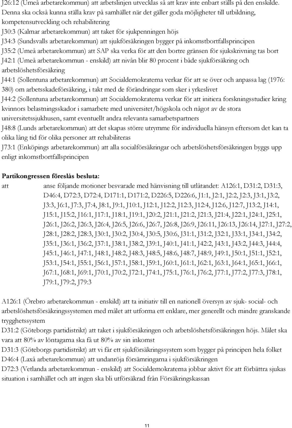 J34:3 (Sundsvalls arbetarekommun) att sjukförsäkringen bygger på inkomstbortfallsprincipen J35:2 (Umeå arbetarekommun) att SAP ska verka för att den bortre gränsen för sjukskrivning tas bort J42:1