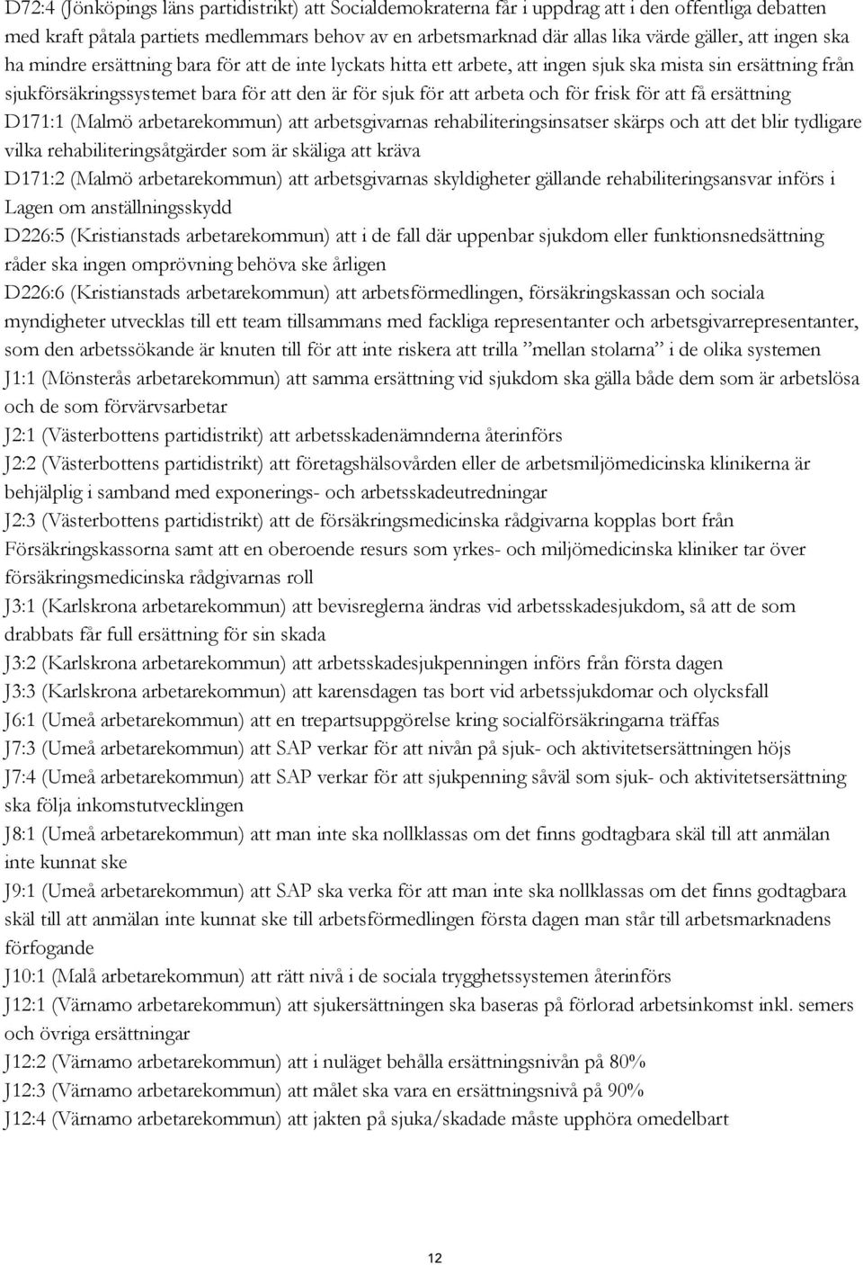 för frisk för att få ersättning D171:1 (Malmö arbetarekommun) att arbetsgivarnas rehabiliteringsinsatser skärps och att det blir tydligare vilka rehabiliteringsåtgärder som är skäliga att kräva