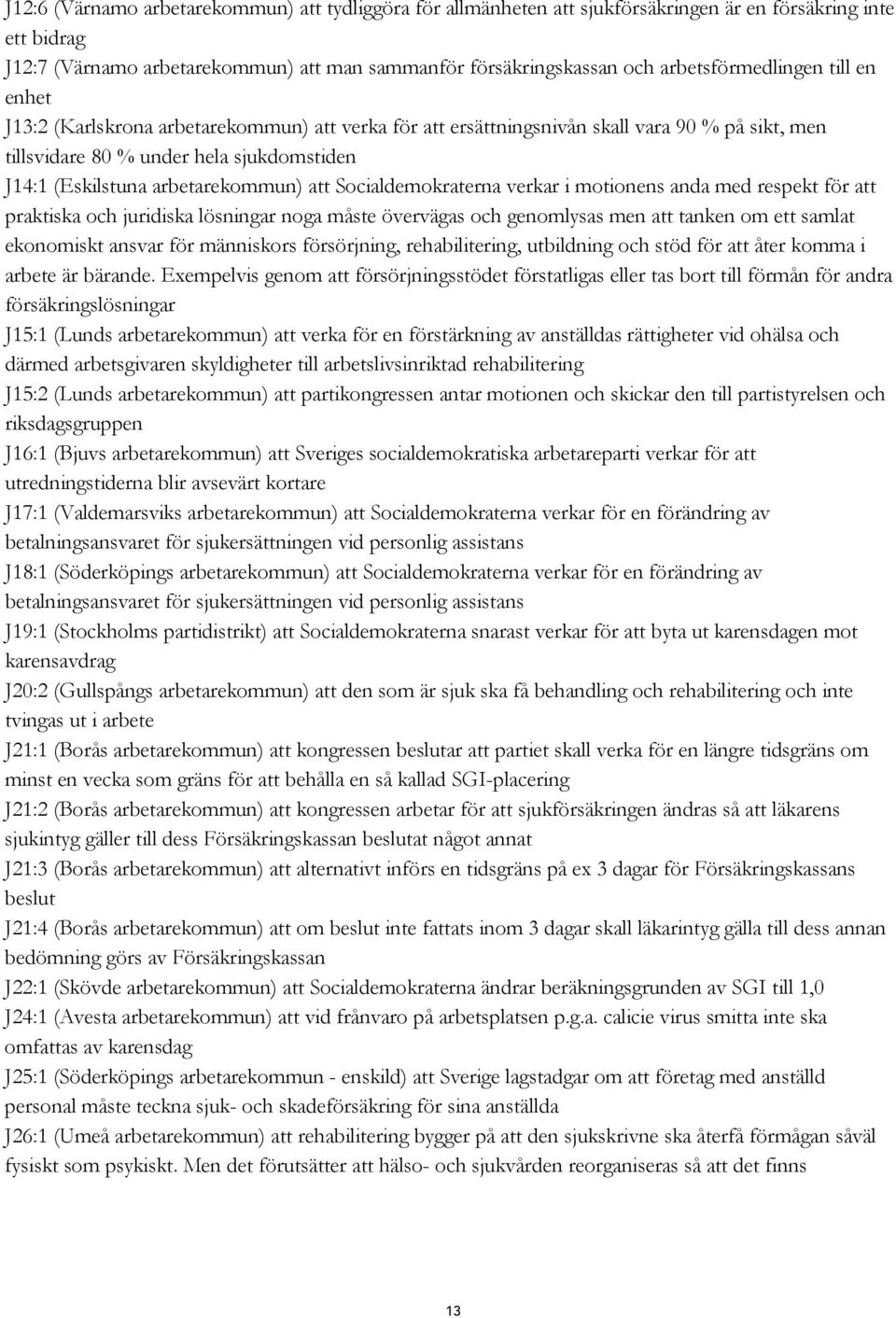 arbetarekommun) att Socialdemokraterna verkar i motionens anda med respekt för att praktiska och juridiska lösningar noga måste övervägas och genomlysas men att tanken om ett samlat ekonomiskt ansvar