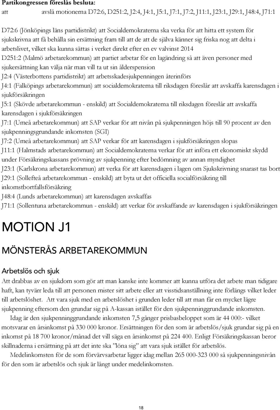 arbetarekommun) att partiet arbetar för en lagändring så att även personer med sjukersättning kan välja när man vill ta ut sin ålderspension J2:4 (Västerbottens partidistrikt) att