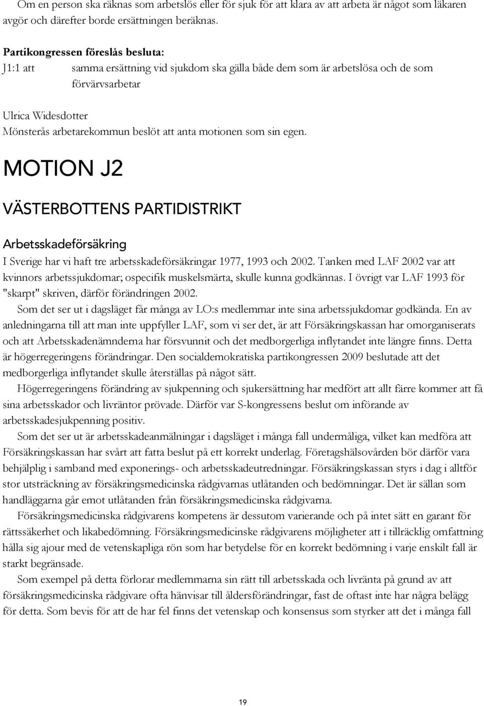 MOTION J2 VÄSTERBOTTENS PARTIDISTRIKT Arbetsskadeförsäkring I Sverige har vi haft tre arbetsskadeförsäkringar 1977, 1993 och 2002.