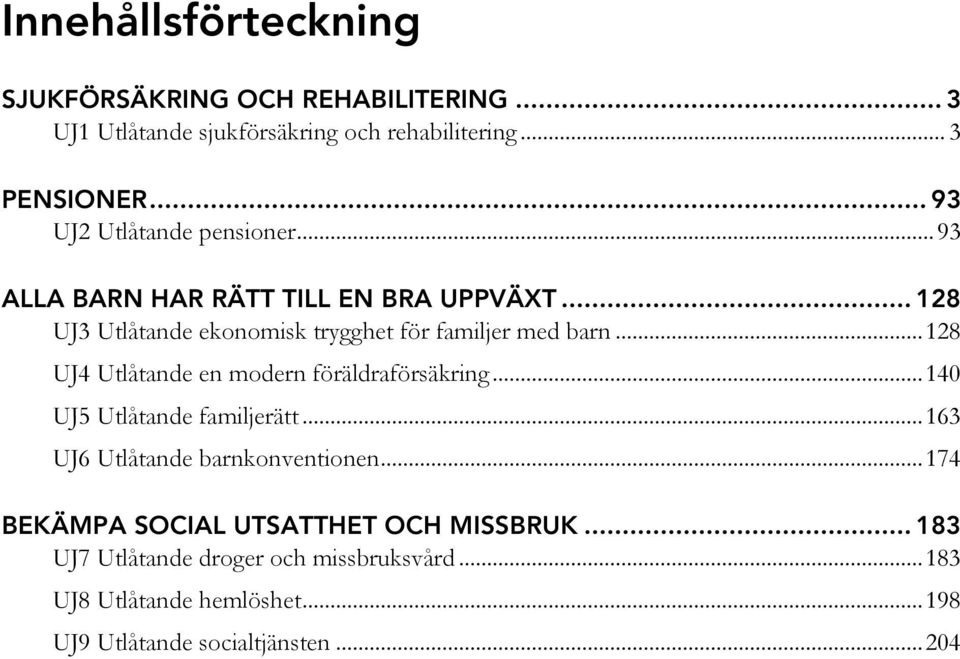 .. 128 UJ4 Utlåtande en modern föräldraförsäkring... 140 UJ5 Utlåtande familjerätt... 163 UJ6 Utlåtande barnkonventionen.