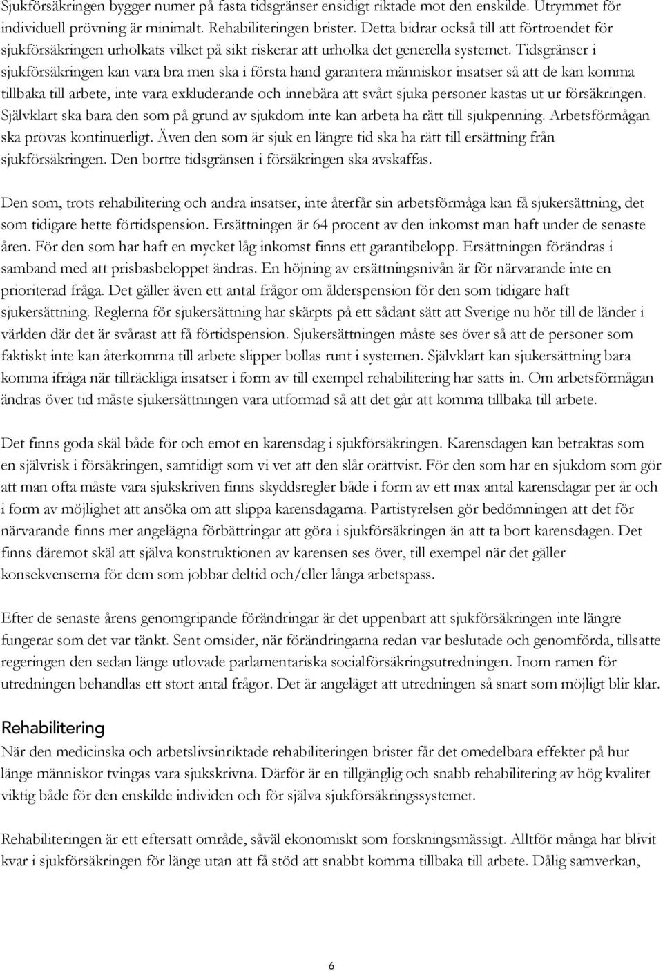 Tidsgränser i sjukförsäkringen kan vara bra men ska i första hand garantera människor insatser så att de kan komma tillbaka till arbete, inte vara exkluderande och innebära att svårt sjuka personer