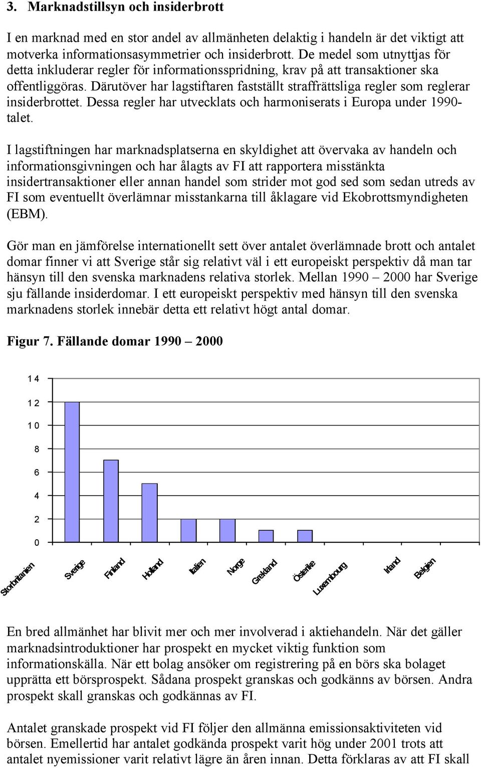 Därutöver har lagstiftaren fastställt straffrättsliga regler som reglerar insiderbrottet. Dessa regler har utvecklats och harmoniserats i Europa under 199- talet.