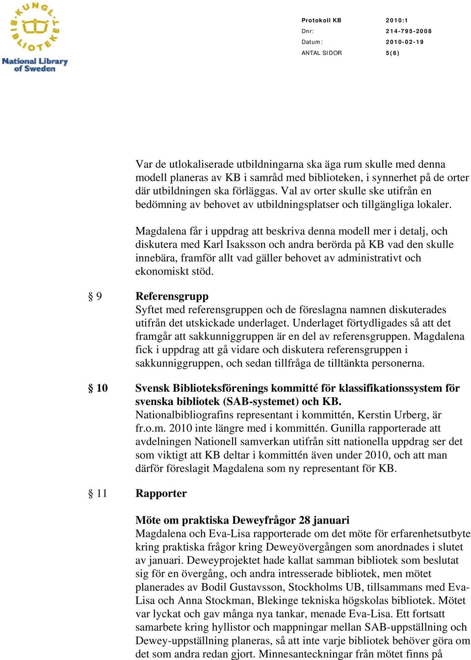 Magdalena får i uppdrag att beskriva denna modell mer i detalj, och diskutera med Karl Isaksson och andra berörda på KB vad den skulle innebära, framför allt vad gäller behovet av administrativt och