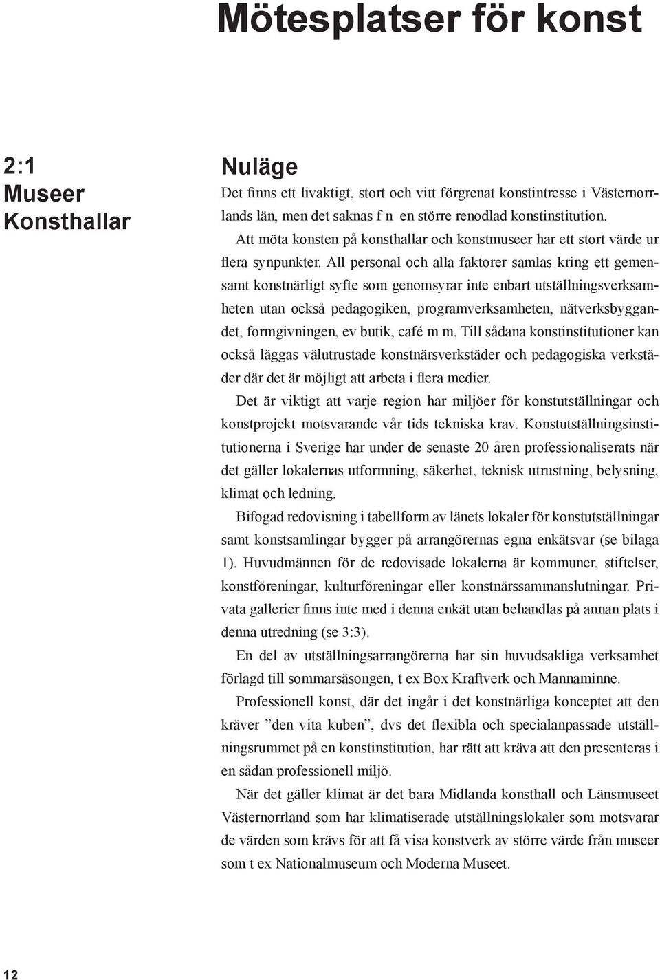 All personal och alla faktorer samlas kring ett gemensamt konstnärligt syfte som genomsyrar inte enbart utställningsverksamheten utan också pedagogiken, programverksamheten, nätverksbyggandet,