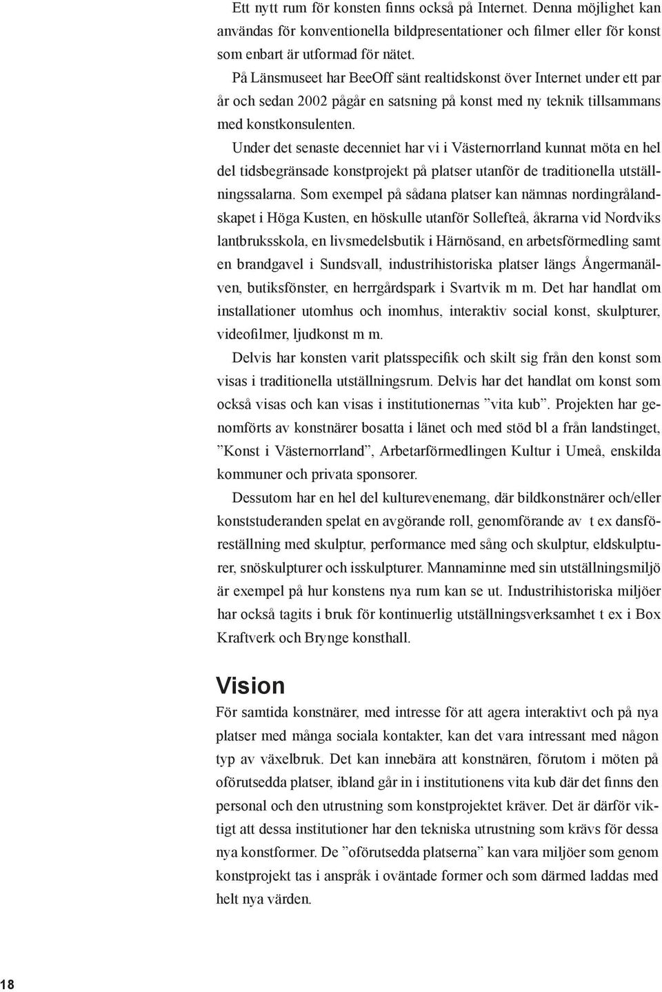 Under det senaste decenniet har vi i Västernorrland kunnat möta en hel del tidsbegränsade konstprojekt på platser utanför de traditionella utställningssalarna.