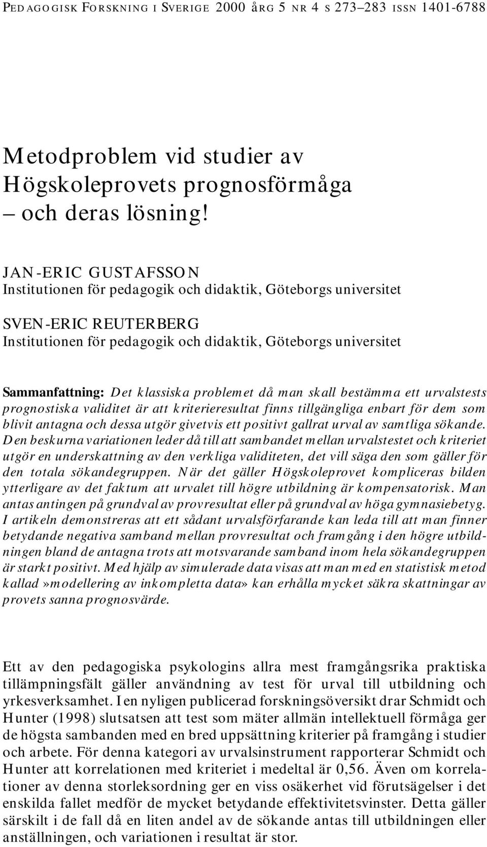 problemet då man skall bestämma ett urvalstests prognostiska validitet är att kriterieresultat finns tillgängliga enbart för dem som blivit antagna och dessa utgör givetvis ett positivt gallrat urval