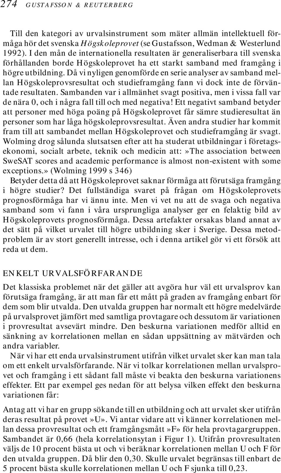 Då vi nyligen genomförde en serie analyser av samband mellan Högskoleprovsresultat och studieframgång fann vi dock inte de förväntade resultaten.