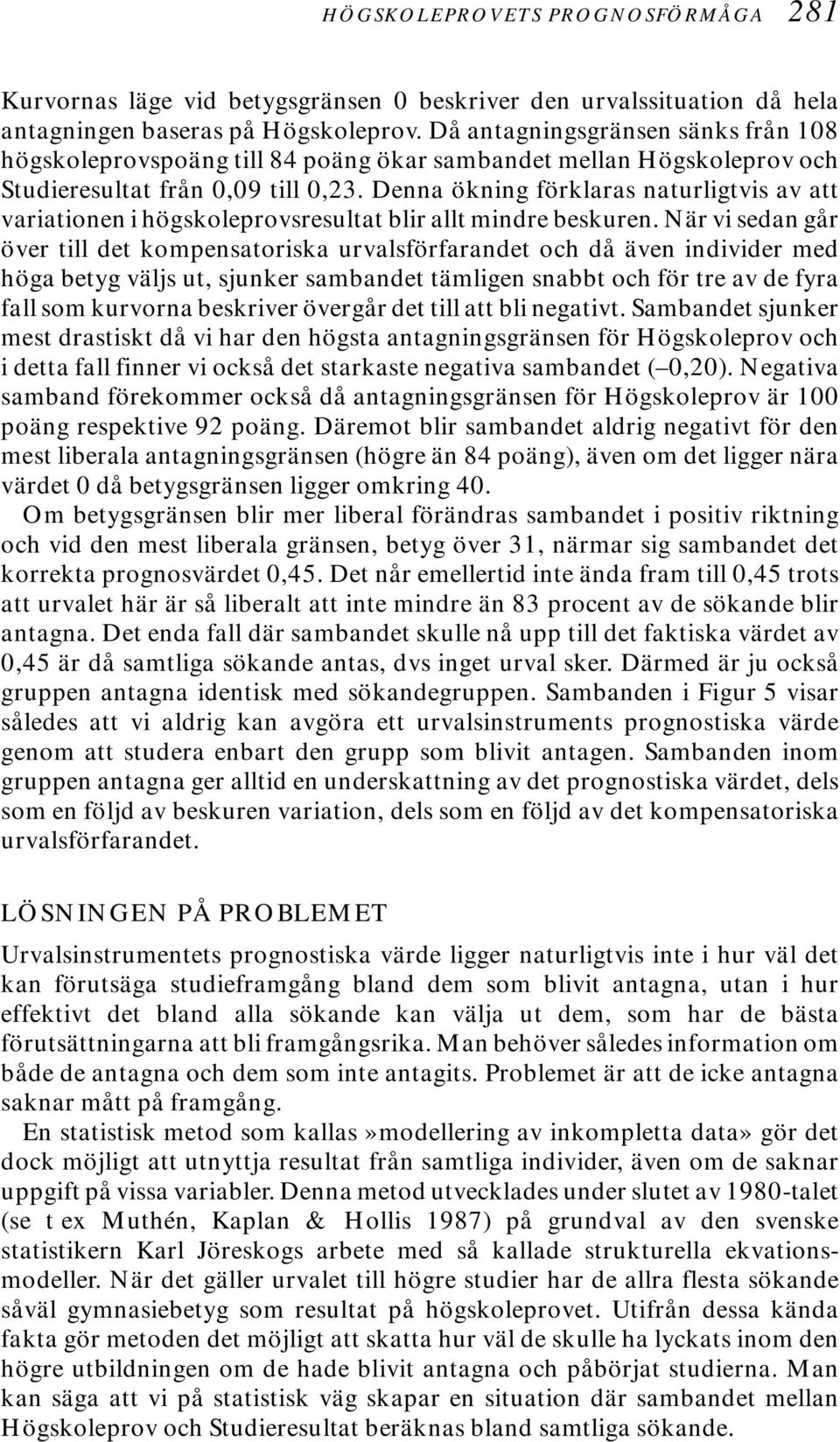 Denna ökning förklaras naturligtvis av att variationen i högskoleprovsresultat blir allt mindre beskuren.