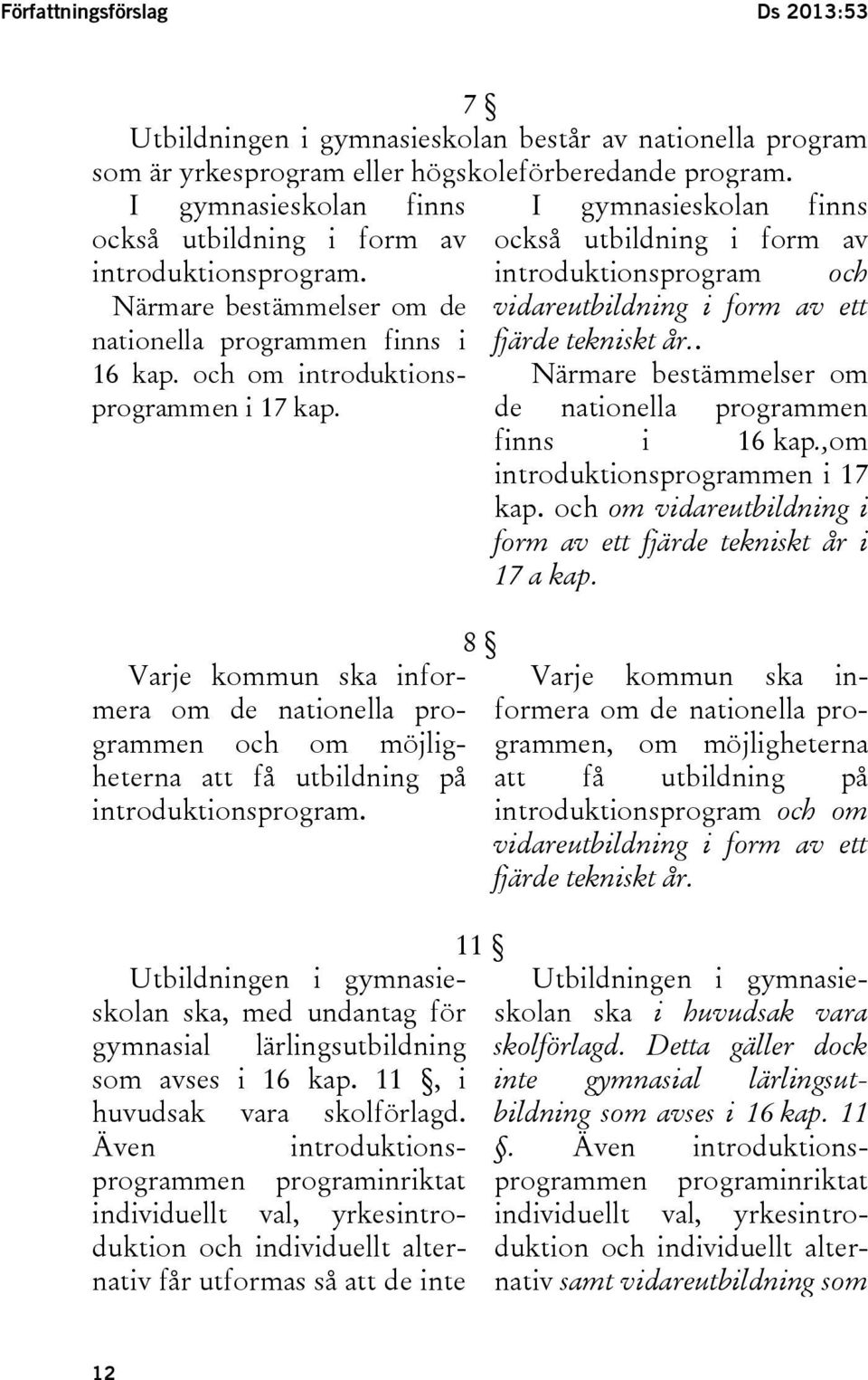 Varje kommun ska informera om de nationella programmen och om möjligheterna att få utbildning på introduktionsprogram.