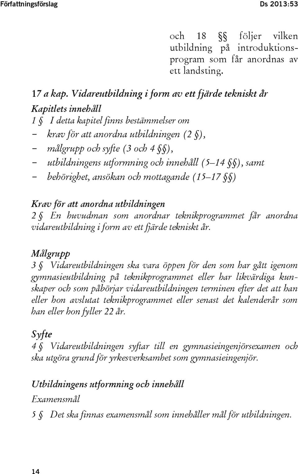 utformning och innehåll (5 14 ), samt - behörighet, ansökan och mottagande (15 17 ) Krav för att anordna utbildningen 2 En huvudman som anordnar teknikprogrammet får anordna vidareutbildning i form