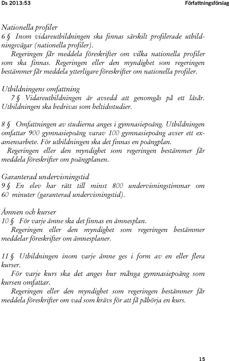 Utbildningens omfattning 7 Vidareutbildningen är avsedd att genomgås på ett läsår. Utbildningen ska bedrivas som heltidsstudier. 8 Omfattningen av studierna anges i gymnasiepoäng.