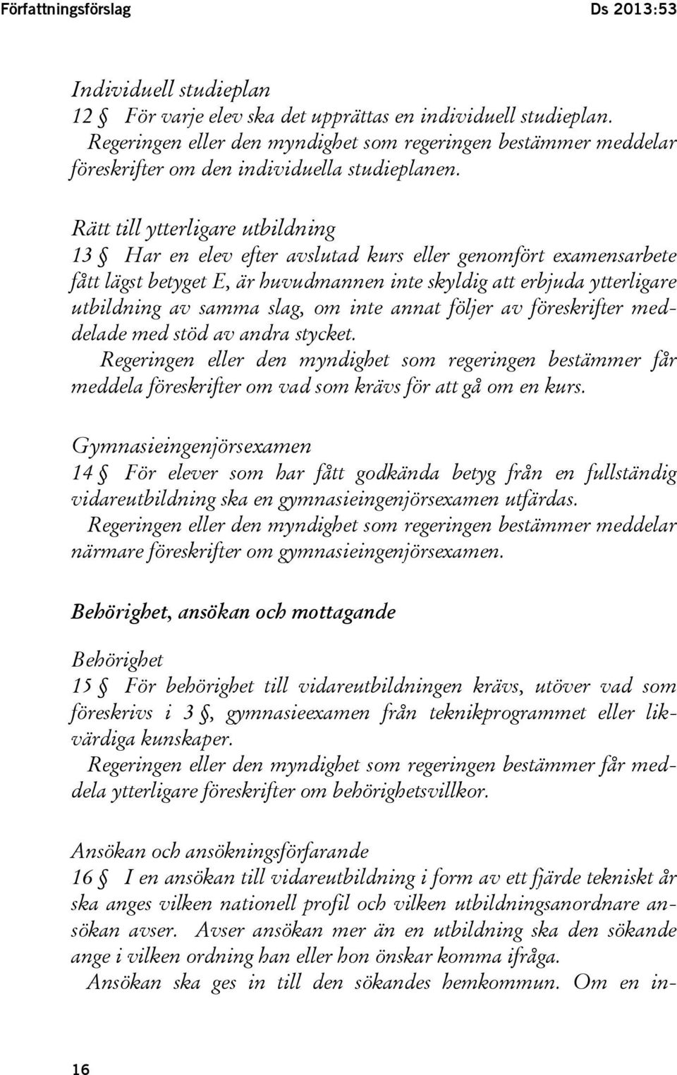 Rätt till ytterligare utbildning 13 Har en elev efter avslutad kurs eller genomfört examensarbete fått lägst betyget E, är huvudmannen inte skyldig att erbjuda ytterligare utbildning av samma slag,