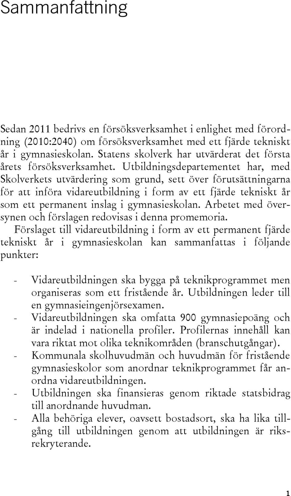 Utbildningsdepartementet har, med Skolverkets utvärdering som grund, sett över förutsättningarna för att införa vidareutbildning i form av ett fjärde tekniskt år som ett permanent inslag i