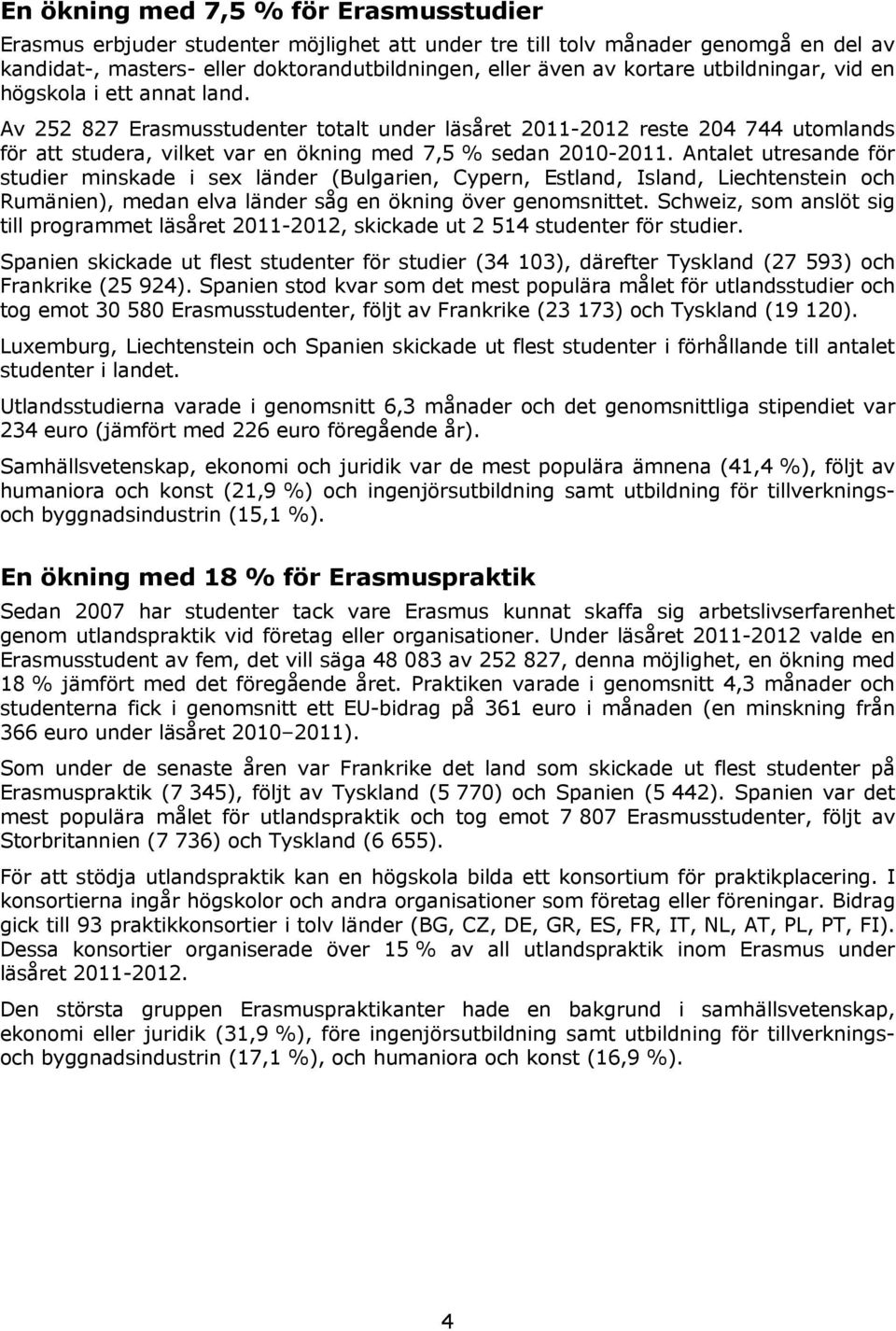 Antalet utresande för studier minskade i sex länder (Bulgarien, Cypern, Estland, Island, Liechtenstein och Rumänien), medan elva länder såg en ökning över genomsnittet.