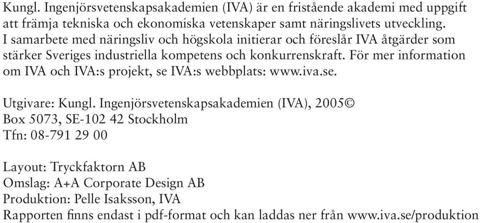 För mer information om IVA och IVA:s projekt, se IVA:s webbplats: www.iva.se. Utgivare: Kungl.
