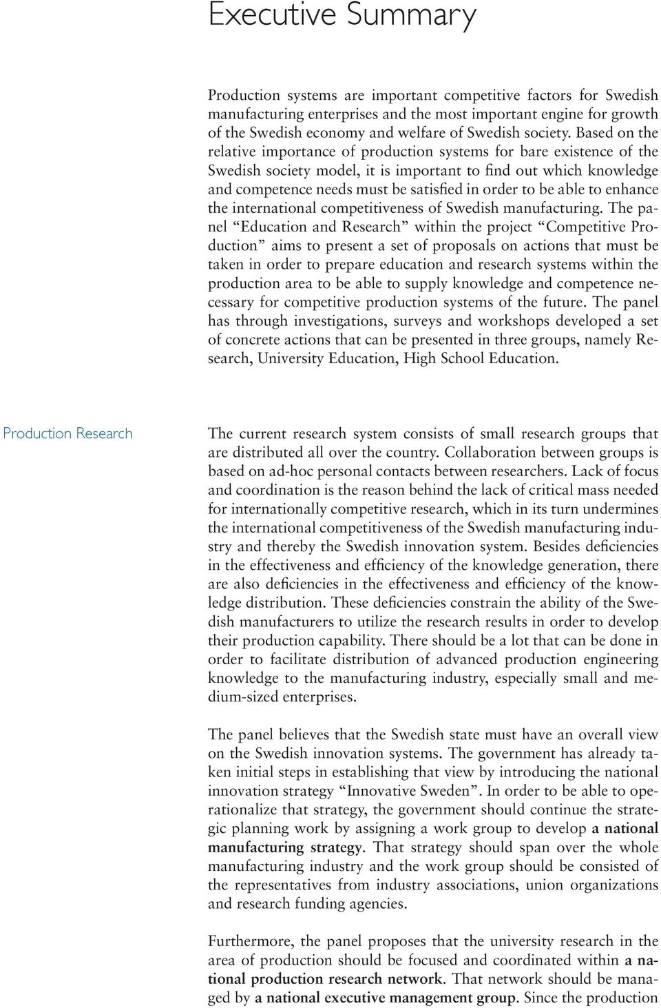 Based on the relative importance of production systems for bare existence of the Swedish society model, it is important to find out which knowledge and competence needs must be satisfied in order to