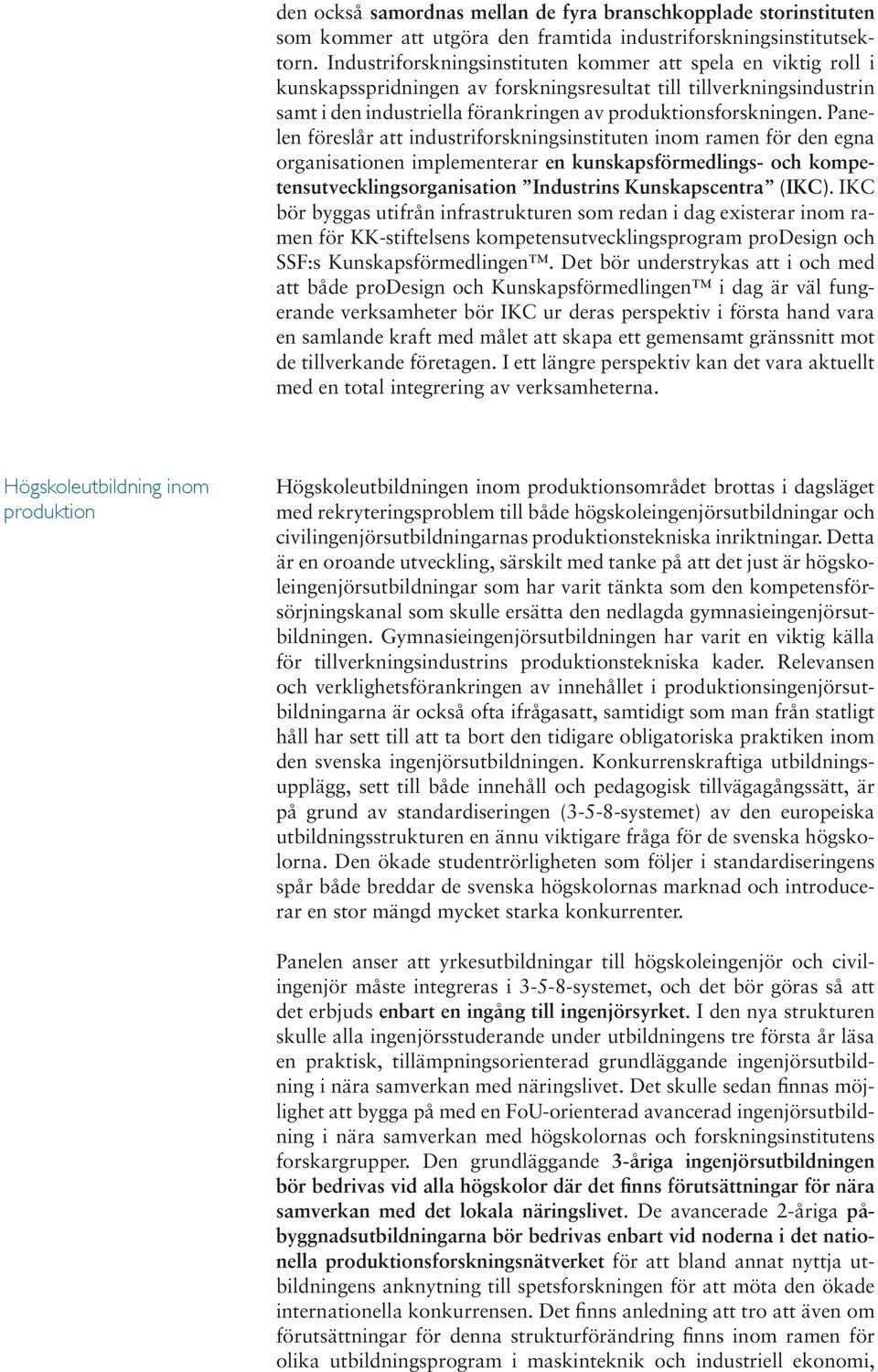 Panelen föreslår att industriforskningsinstituten inom ramen för den egna organisationen implementerar en kunskapsförmedlings- och kompetensutvecklingsorganisation Industrins Kunskapscentra (IKC).