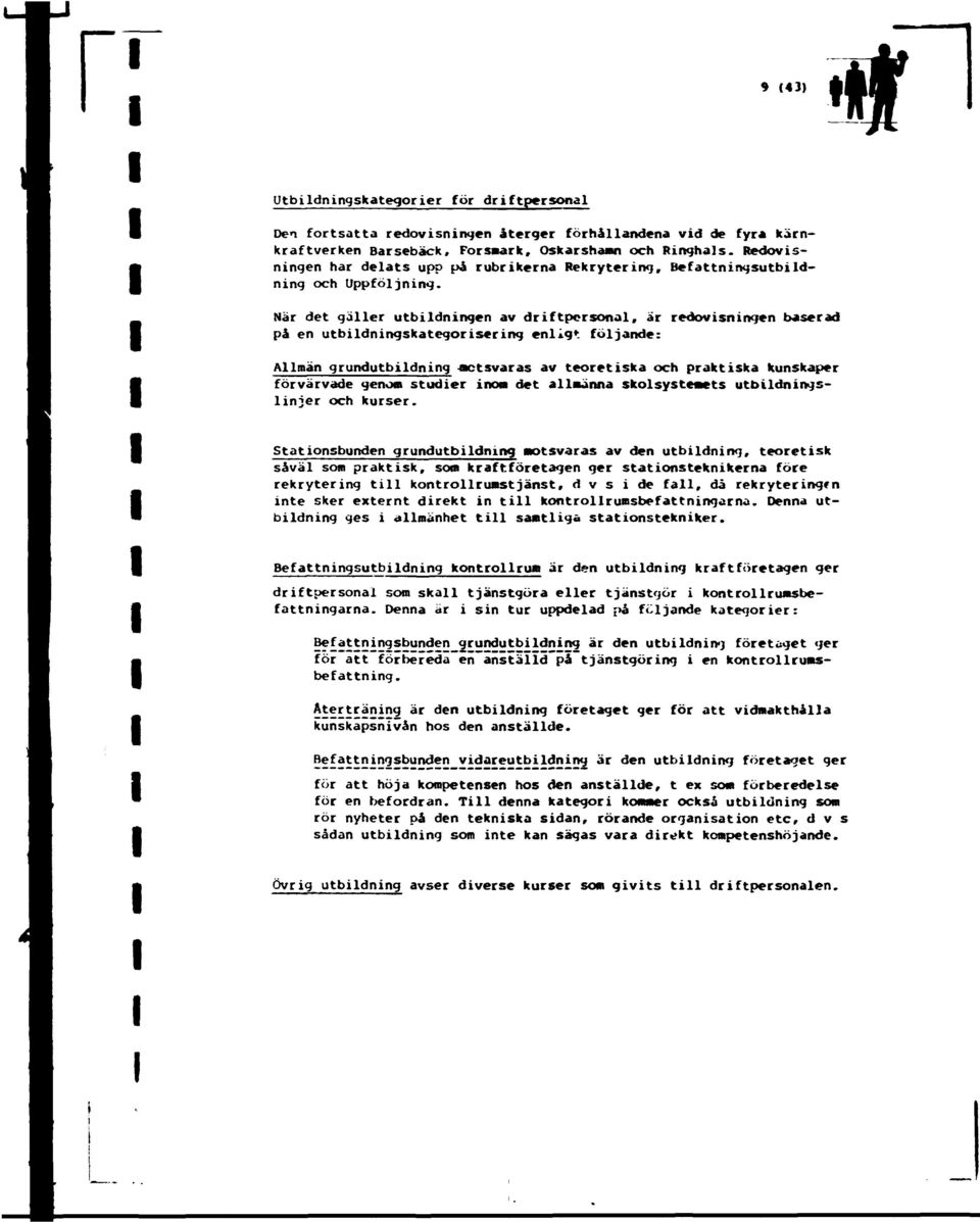 När det gäller utbldnngen av drftpersnal, är redvsnngen baserad på en utbldnngskategrserng enlgt följande: Allmän grundutbldnng -mtsvaras av teretska h praktska kunskaper förvärvade genm studer nm