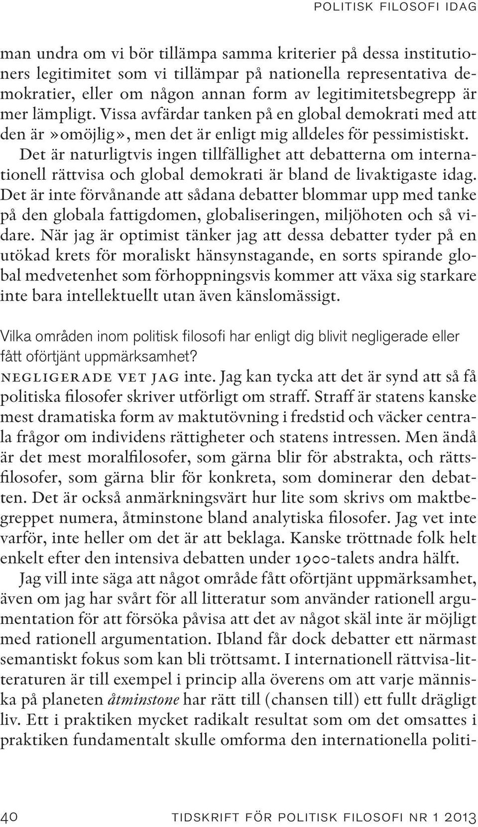 Det är naturligtvis ingen tillfällighet att debatterna om internationell rättvisa och global demokrati är bland de livaktigaste idag.