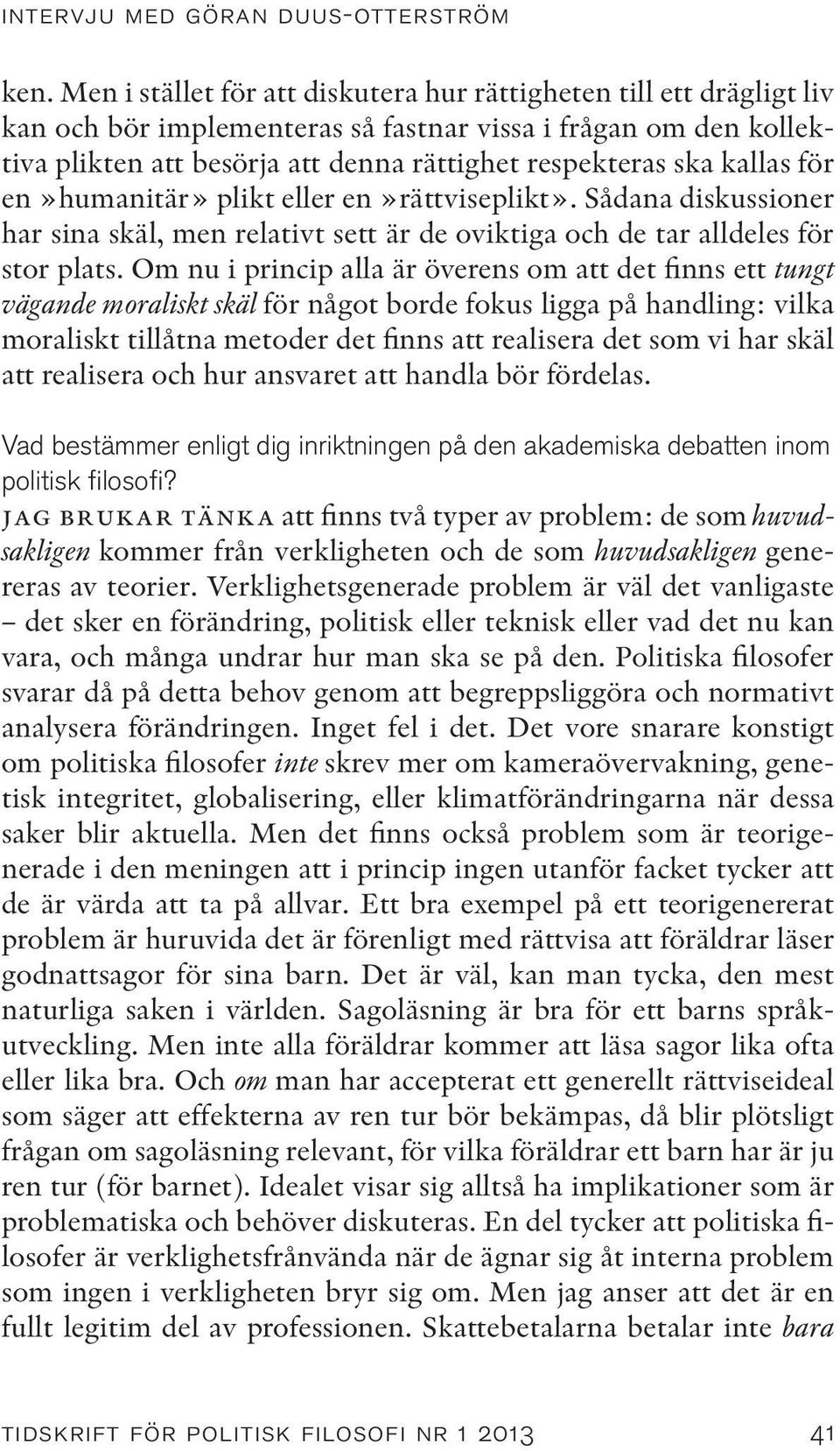 kallas för en»humanitär» plikt eller en»rättviseplikt». Sådana diskussioner har sina skäl, men relativt sett är de oviktiga och de tar alldeles för stor plats.