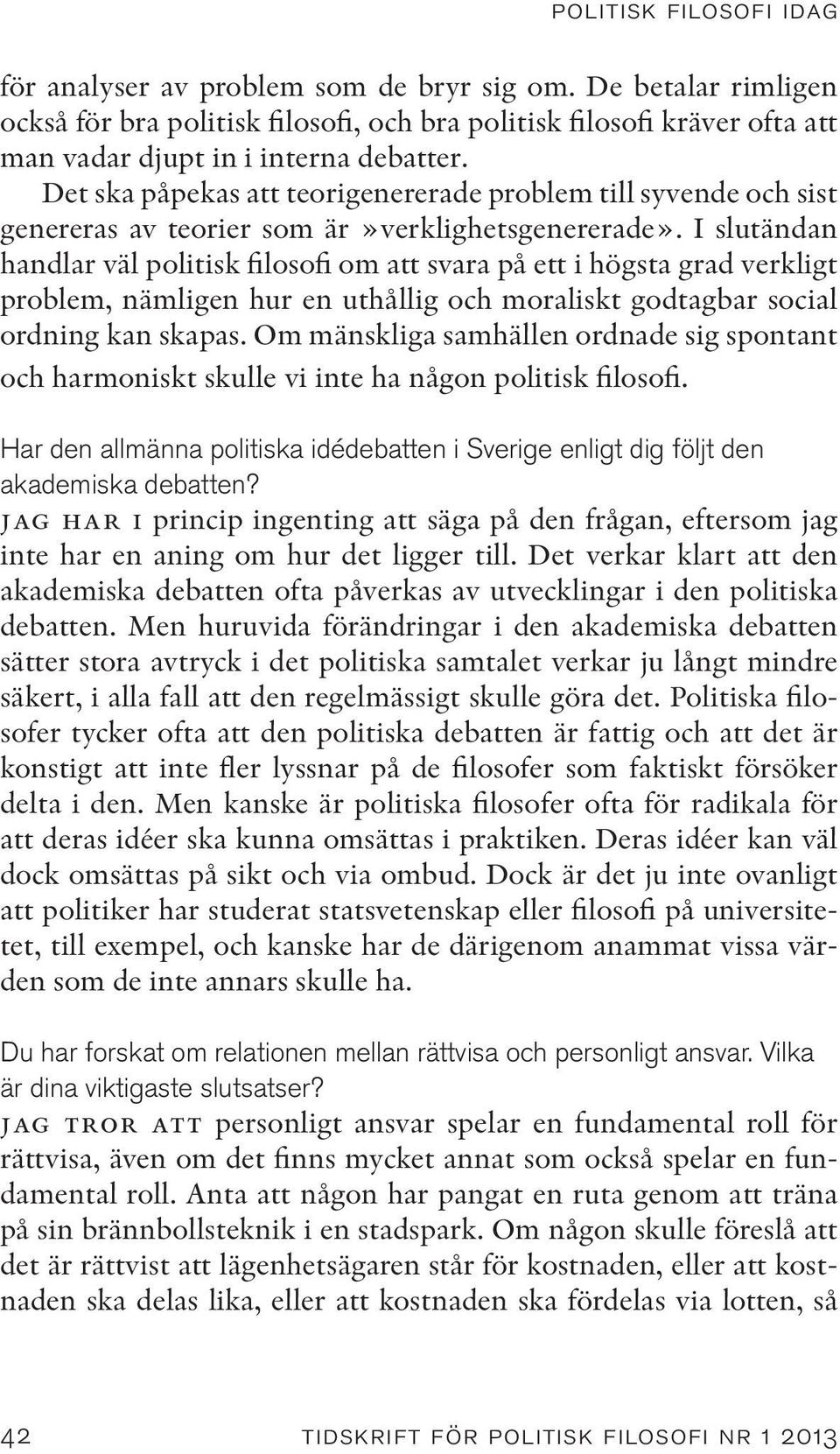 I slutändan handlar väl politisk filosofi om att svara på ett i högsta grad verkligt problem, nämligen hur en uthållig och moraliskt godtagbar social ordning kan skapas.