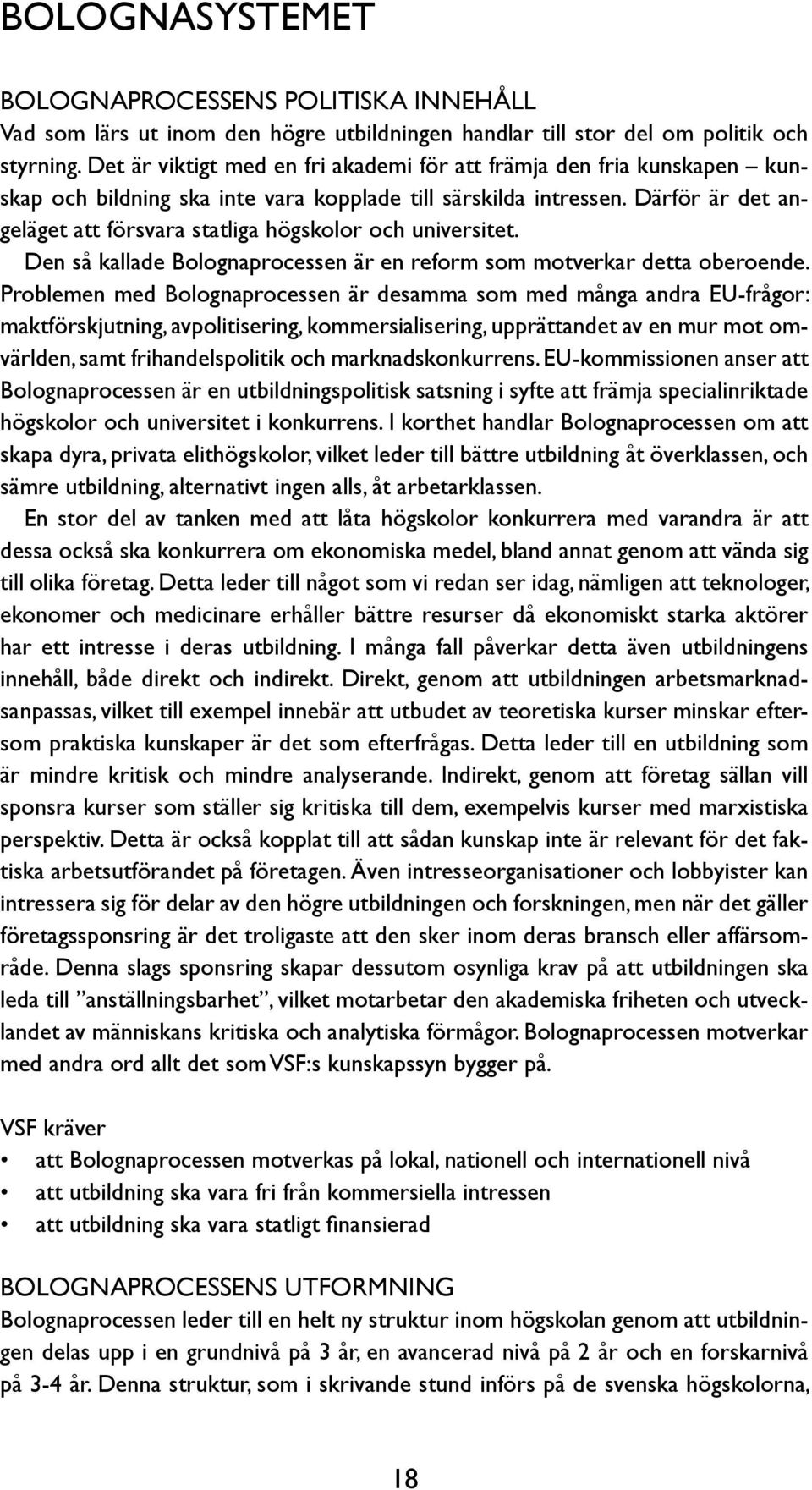 Därför är det angeläget att försvara statliga högskolor och universitet. Den så kallade Bolognaprocessen är en reform som motverkar detta oberoende.