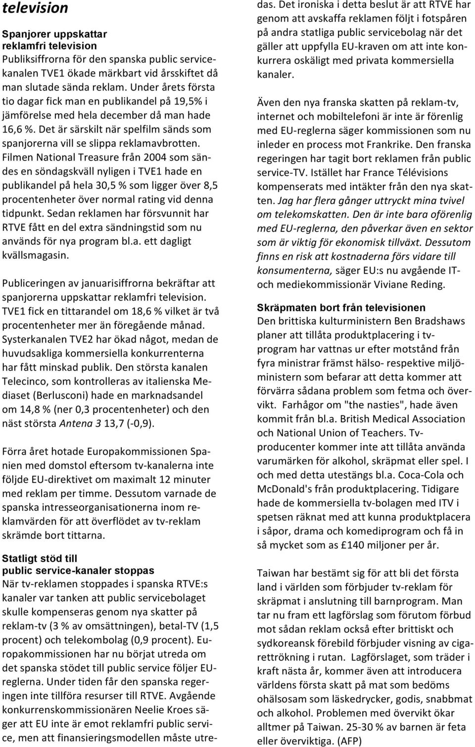 FilmenNationalTreasurefrån2004somsändesensöndagskvällnyligeniTVE1hadeen publikandelpåhela30,5%somliggeröver8,5 procentenheterövernormalratingviddenna tidpunkt.