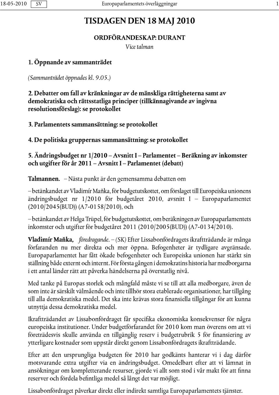 Parlamentets sammansättning: se protokollet 4. De politiska gruppernas sammansättning: se protokollet 5.