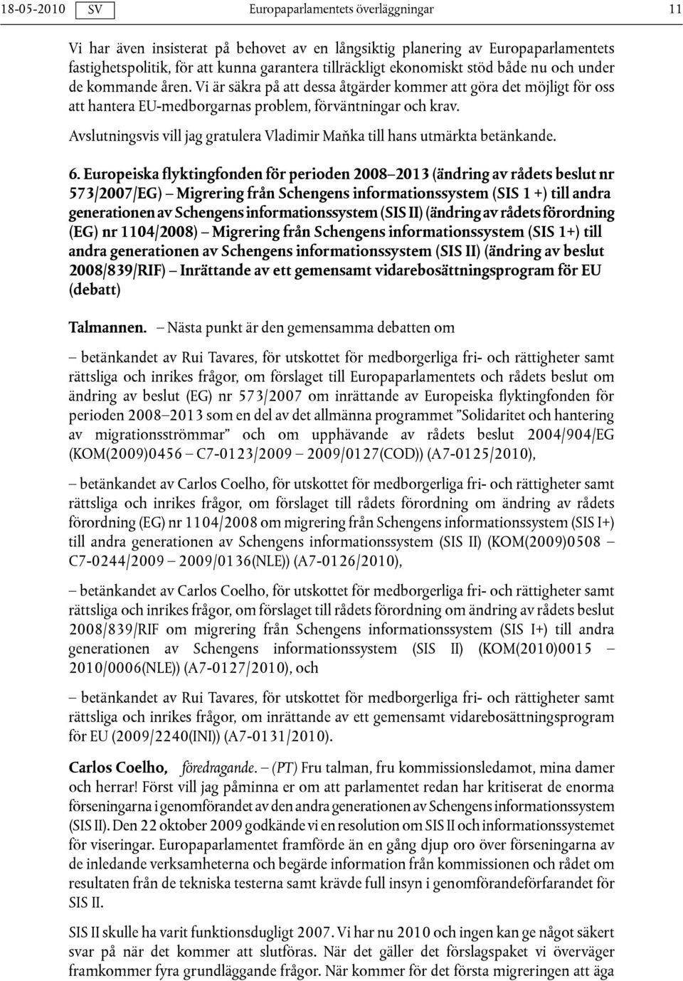 Avslutningsvis vill jag gratulera Vladimir Maňka till hans utmärkta betänkande. 6.