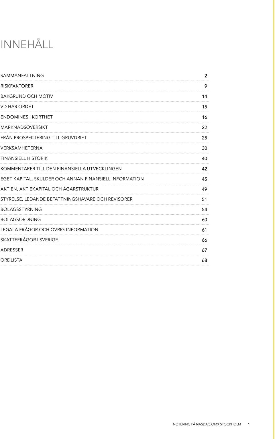 skulder och annan finansiell information 45 Aktien, aktiekapital och ägarstruktur 49 Styrelse, ledande befattningshavare och revisorer 51