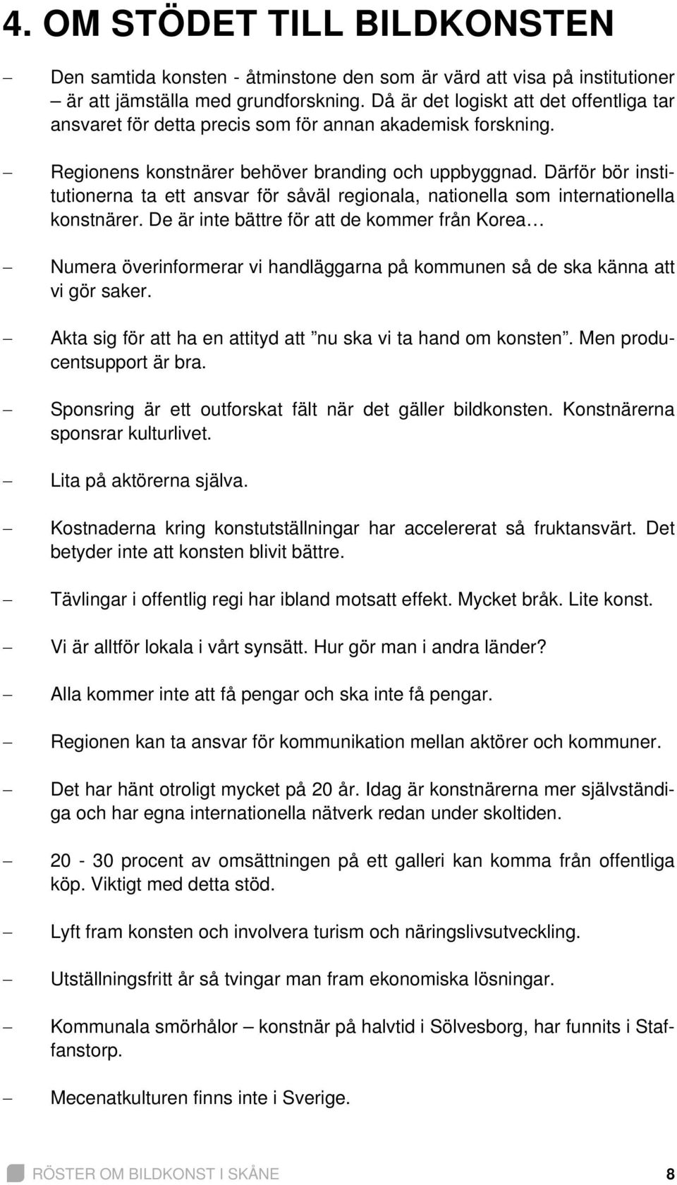 Därför bör institutionerna ta ett ansvar för såväl regionala, nationella som internationella konstnärer.